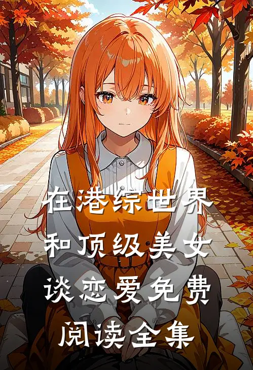 在港综世界和顶级美女谈恋爱免费阅读全集