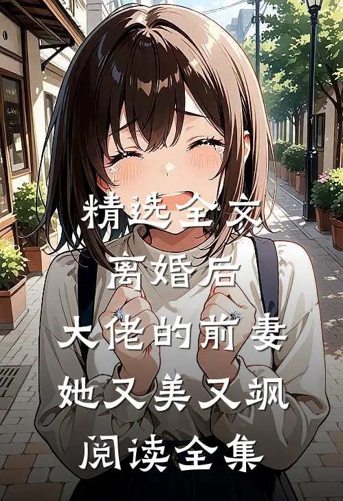 精选全文离婚后，大佬的前妻她又美又飒阅读全集