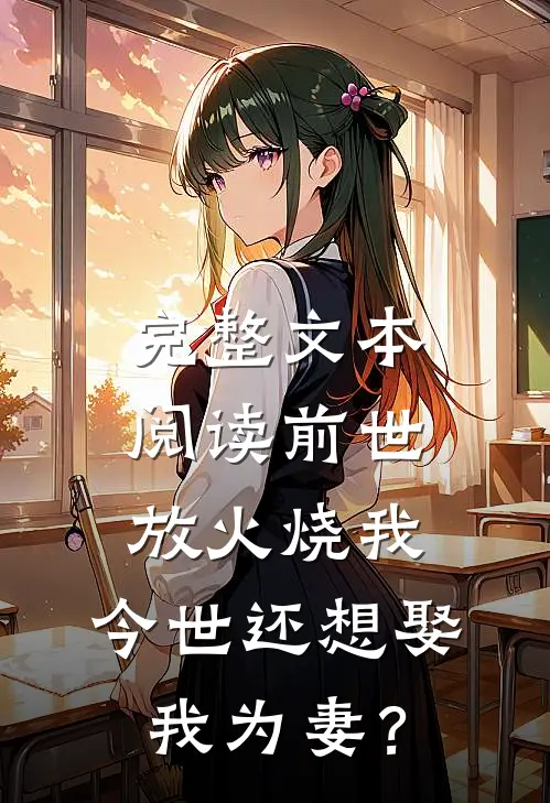 完整文本阅读前世放火烧我，今世还想娶我为妻？