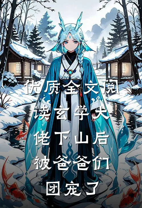 优质全文阅读玄学大佬下山后，被爸爸们团宠了