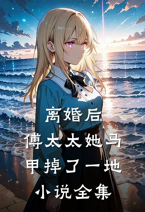 离婚后，傅太太她马甲掉了一地小说全集