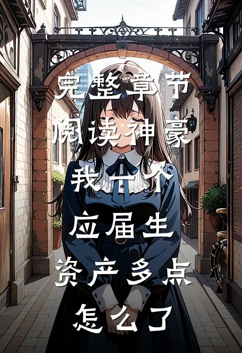 完整章节阅读神豪：我一个应届生，资产多点怎么了
