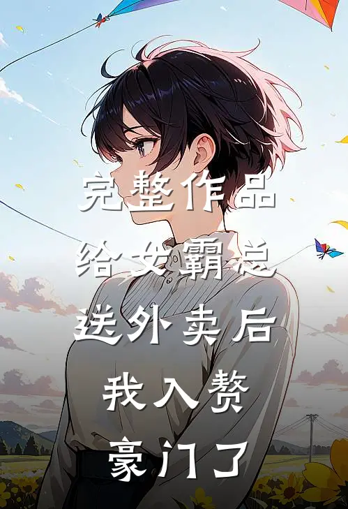 完整作品给女霸总送外卖后，我入赘豪门了