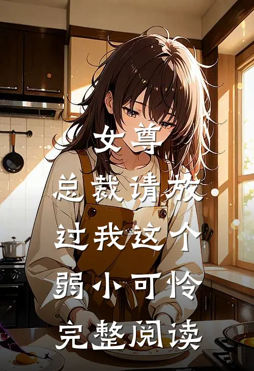 女尊：总裁请放过我这个弱小可怜完整阅读