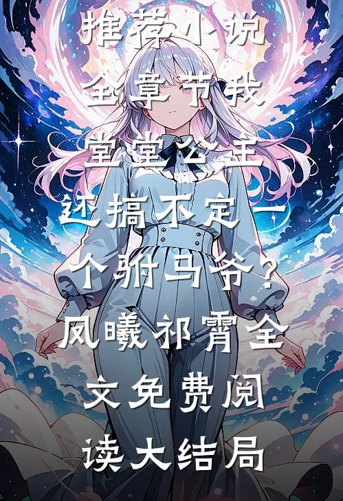 全章节我堂堂公主,还搞不定一个驸马爷?