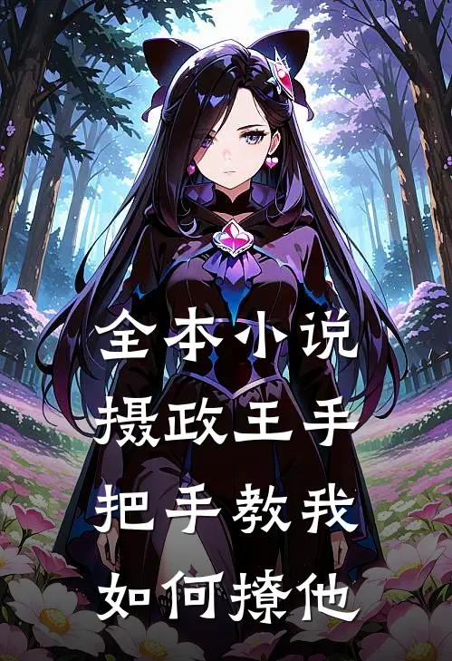 全本小说摄政王手把手教我如何撩他