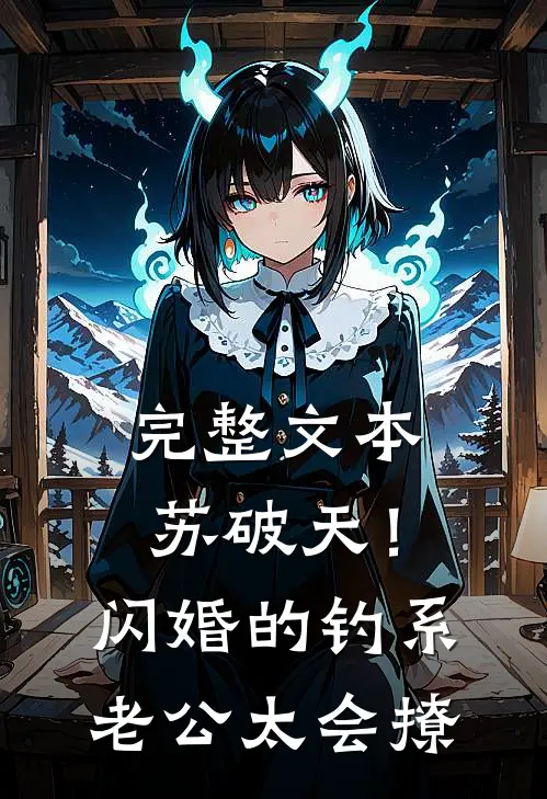 完整文本苏破天！闪婚的钓系老公太会撩
