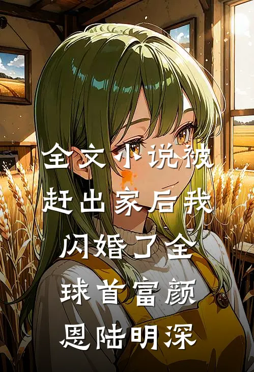 全文小说被赶出家后我闪婚了全球首富颜恩陆明深