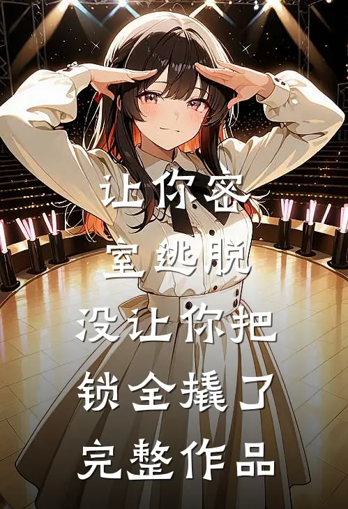 让你密室逃脱，没让你把锁全撬了完整作品