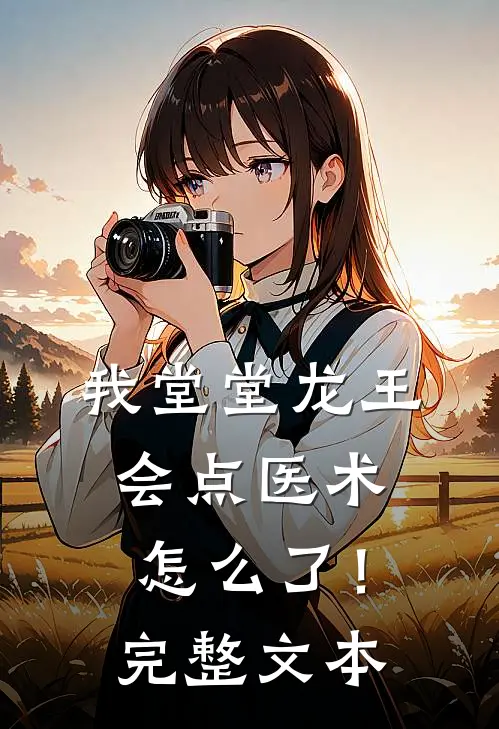 我堂堂龙王，会点医术怎么了！完整文本
