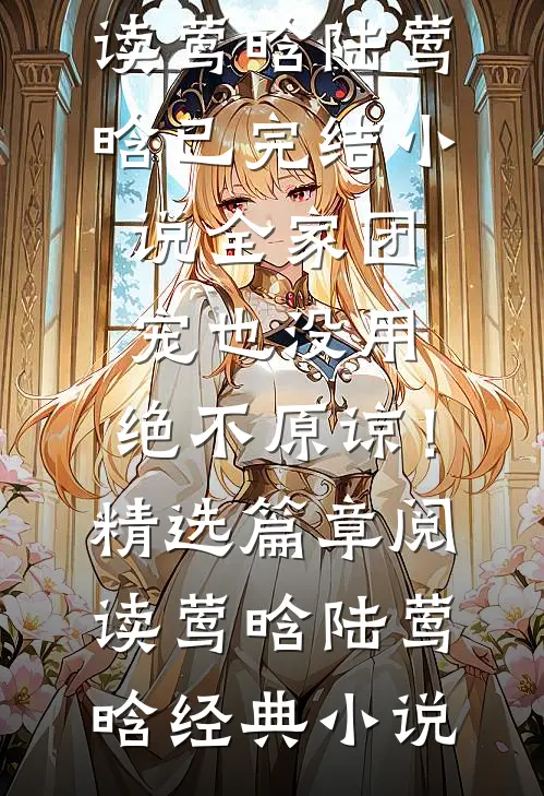 全家团宠也没用,绝不原谅!精选篇章阅读