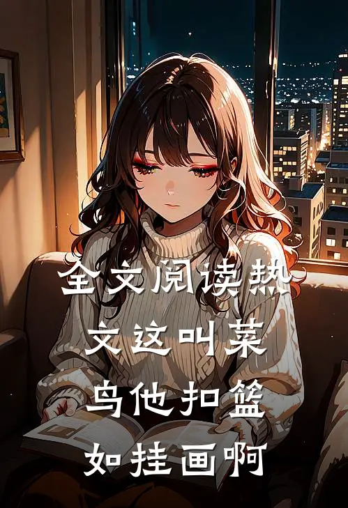 全文阅读热文这叫菜鸟他扣篮如挂画啊