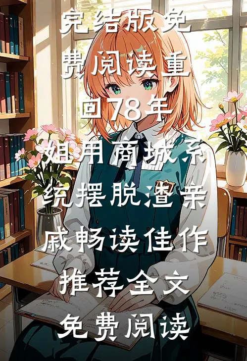 重回78年,姐用商城系统摆脱渣亲戚畅读佳作推荐