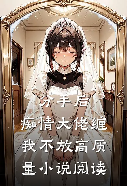 分手后，痴情大佬缠我不放高质量小说阅读