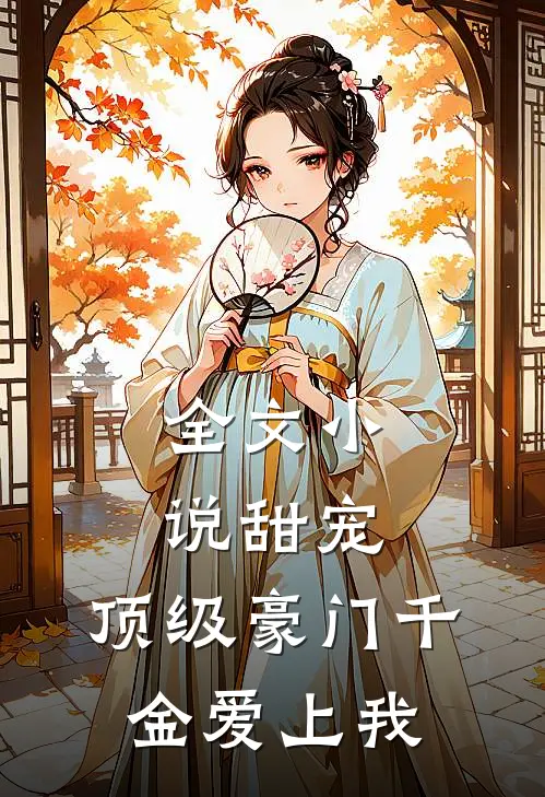 全文小说甜宠：顶级豪门千金爱上我
