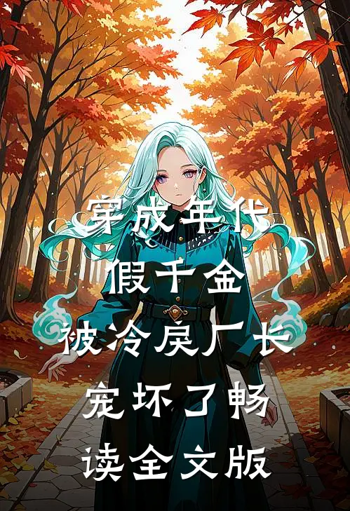穿成年代假千金，被冷戾厂长宠坏了畅读全文版
