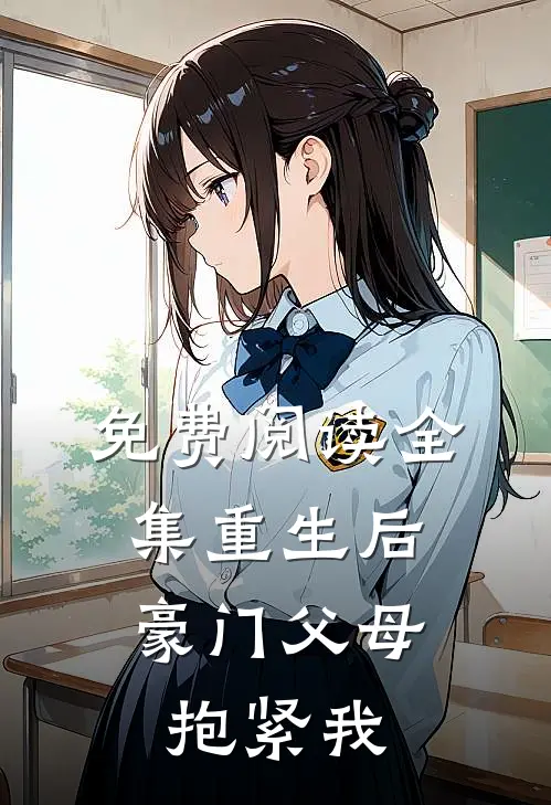 免费阅读全集重生后，豪门父母抱紧我