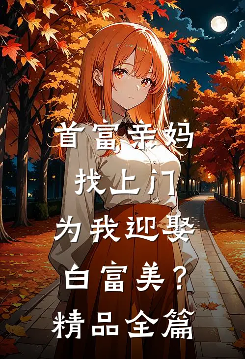 首富亲妈找上门，为我迎娶白富美？精品全篇