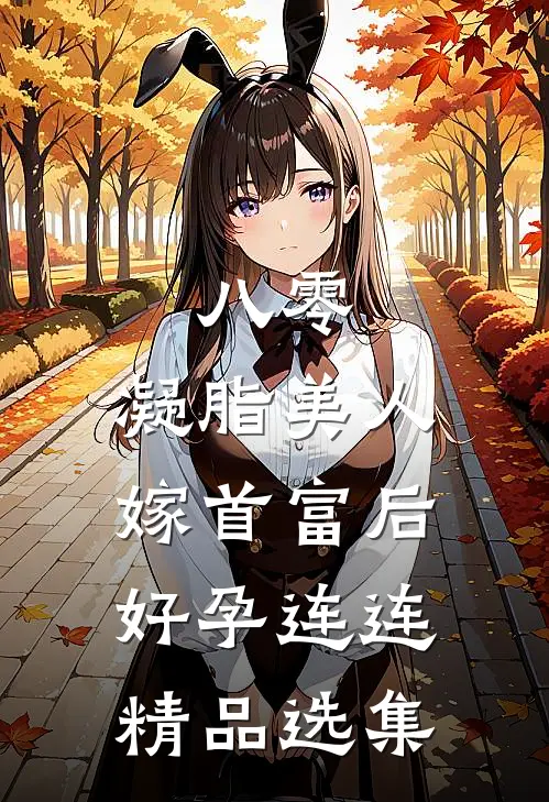 八零：凝脂美人嫁首富后好孕连连精品选集