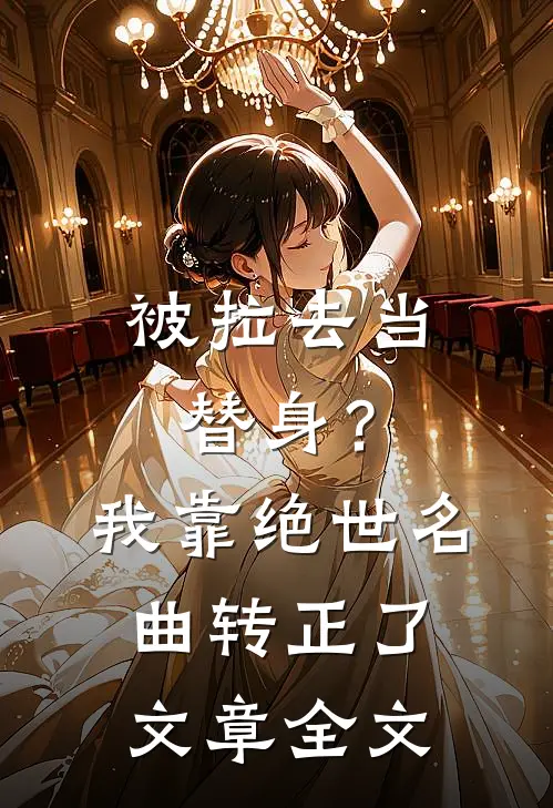 被拉去当替身？我靠绝世名曲转正了文章全文