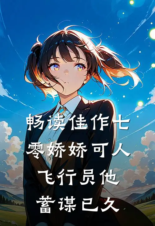 畅读佳作七零娇娇可人，飞行员他蓄谋已久