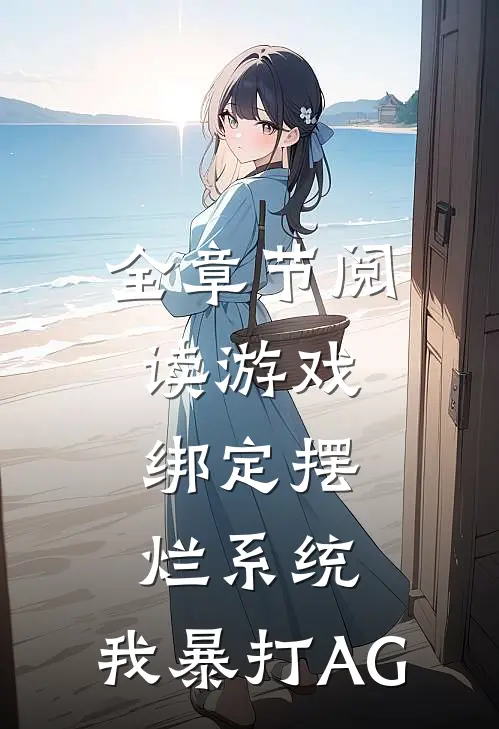 全章节阅读游戏：绑定摆烂系统，我暴打AG