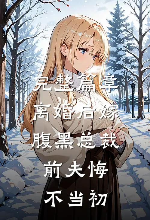 完整篇章离婚后嫁腹黑总裁，前夫悔不当初