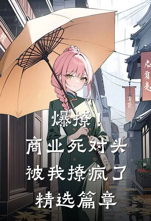 爆撩！商业死对头被我撩疯了精选篇章