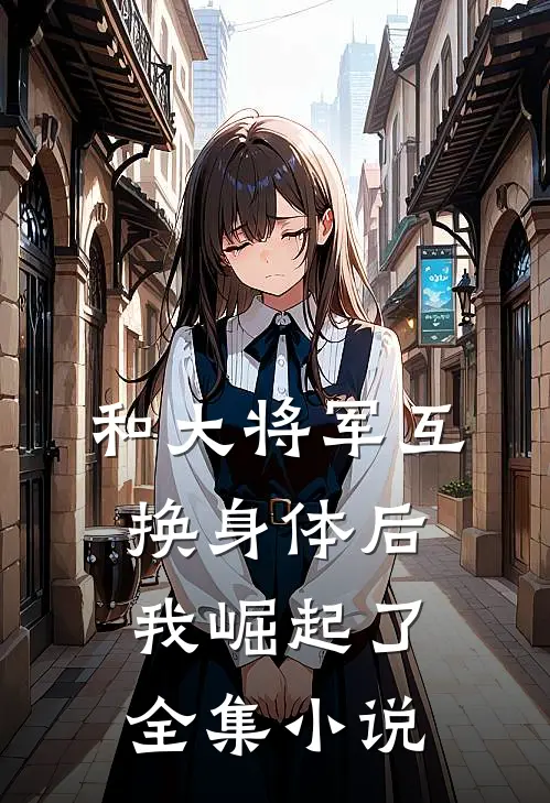 和大将军互换身体后我崛起了全集小说