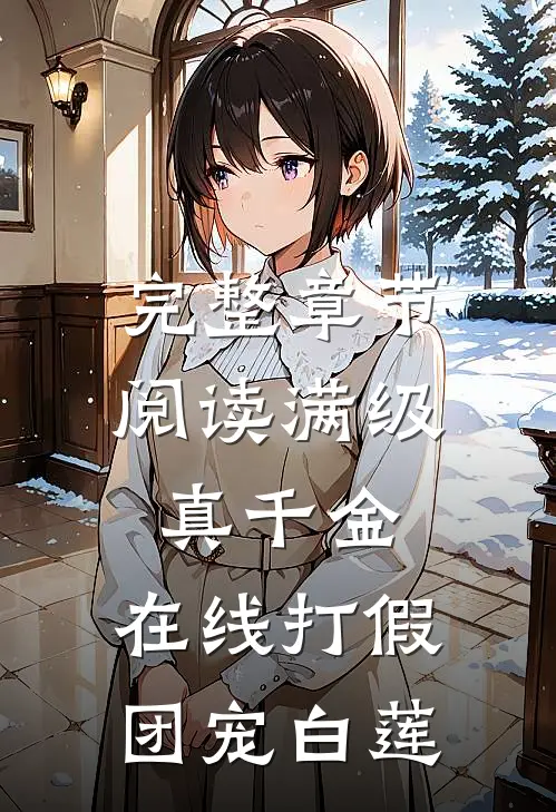 完整章节阅读满级真千金，在线打假团宠白莲