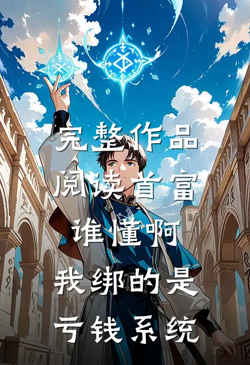 完整作品阅读首富：谁懂啊，我绑的是亏钱系统