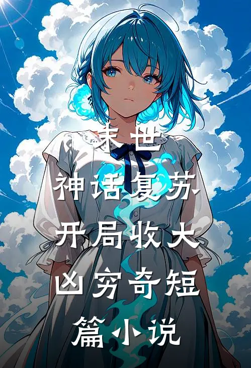 末世：神话复苏，开局收大凶穷奇短篇小说