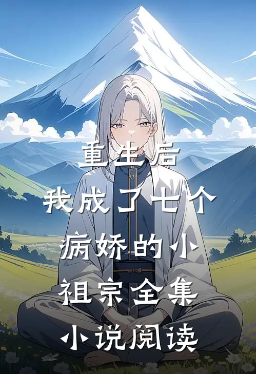 重生后，我成了七个病娇的小祖宗全集小说阅读