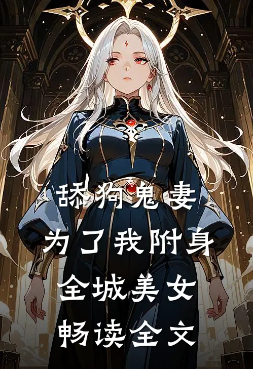 舔狗鬼妻，为了我附身全城美女畅读全文