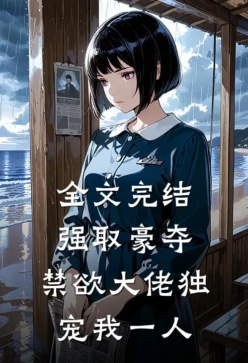 全文完结强取豪夺：禁欲大佬独宠我一人