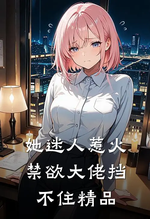 她迷人惹火，禁欲大佬挡不住精品