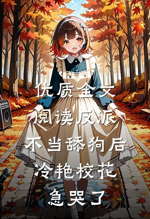 优质全文阅读反派：不当舔狗后，冷艳校花急哭了