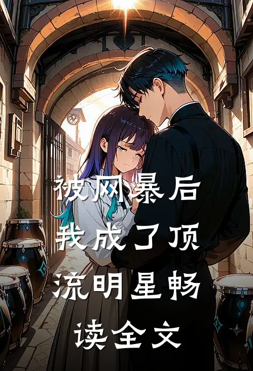 被网暴后，我成了顶流明星畅读全文