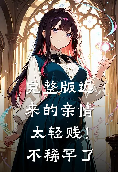 完整版迟来的亲情太轻贱！不稀罕了