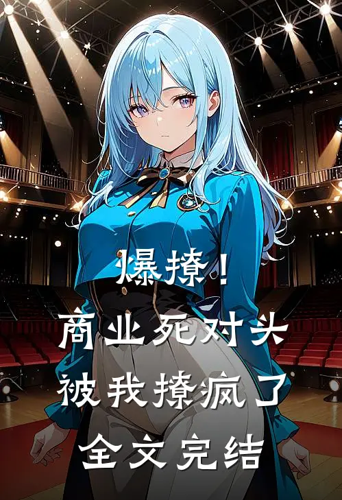 爆撩！商业死对头被我撩疯了全文完结
