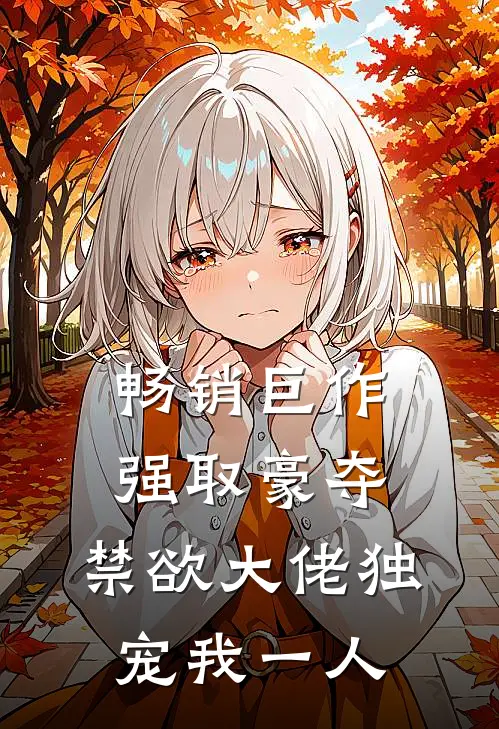 畅销巨作强取豪夺：禁欲大佬独宠我一人