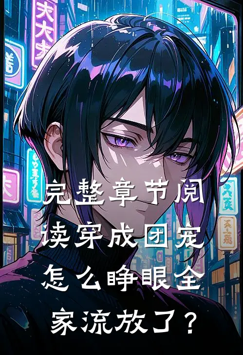 完整章节阅读穿成团宠，怎么睁眼全家流放了？