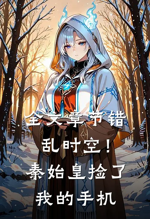 全文章节错乱时空！秦始皇捡了我的手机