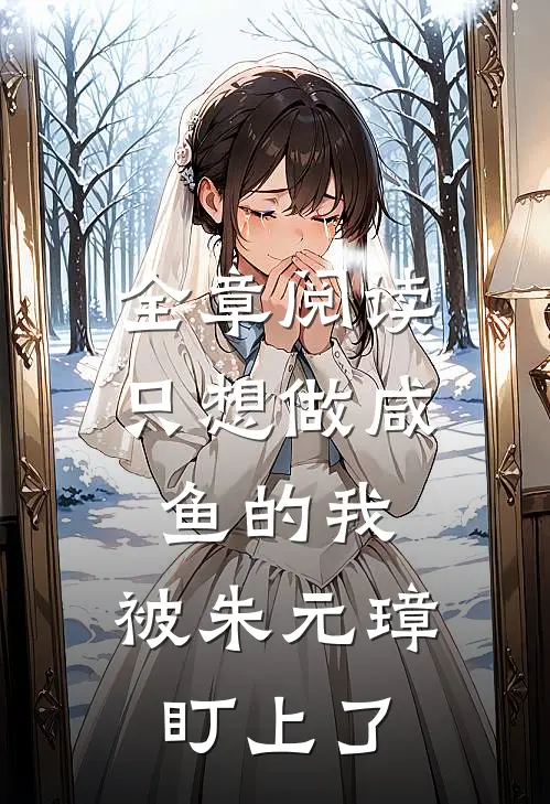 全章阅读只想做咸鱼的我，被朱元璋盯上了