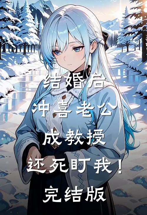 结婚后，冲喜老公成教授，还死盯我！完结版