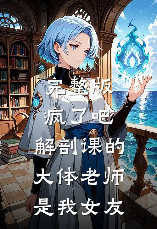 完整版疯了吧，解剖课的大体老师是我女友