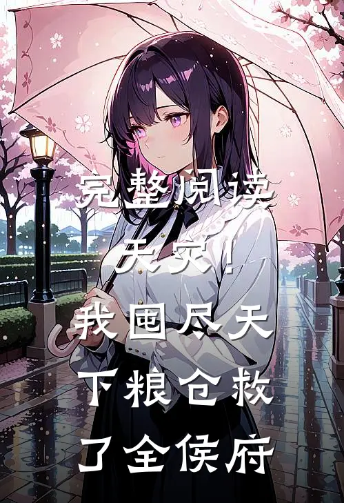 完整阅读天灾！我囤尽天下粮仓救了全侯府