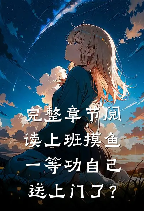 完整章节阅读上班摸鱼，一等功自己送上门了？