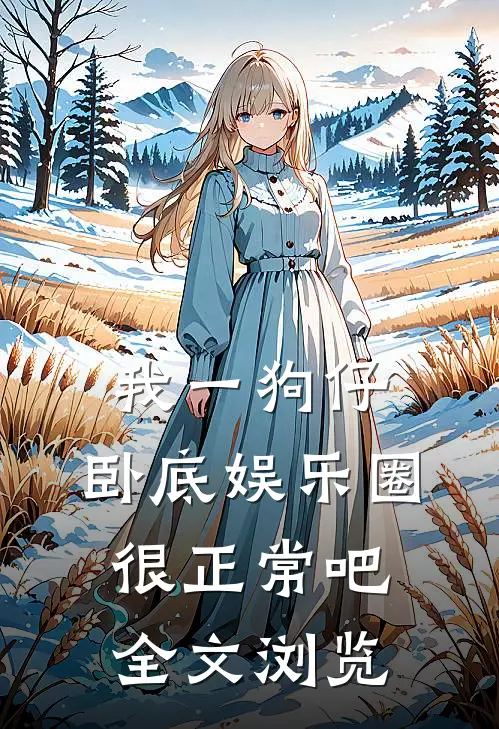 我一狗仔，卧底娱乐圈很正常吧全文浏览