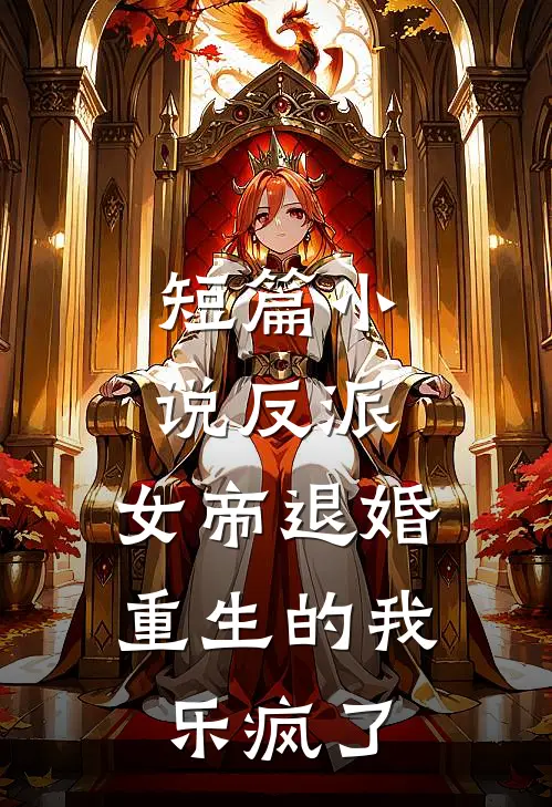短篇小说反派：女帝退婚，重生的我乐疯了